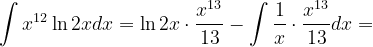\dpi{120} \int x^{12}\ln 2xdx=\ln 2x\cdot \frac{x^{13}}{13}-\int \frac{1}{x}\cdot \frac{x^{13}}{13}dx=